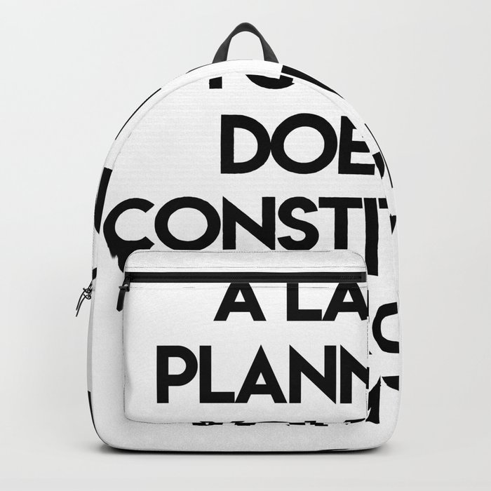 A Lack Of Planning On Your Part Does Not Constitute An Emergency On My Part Backpack