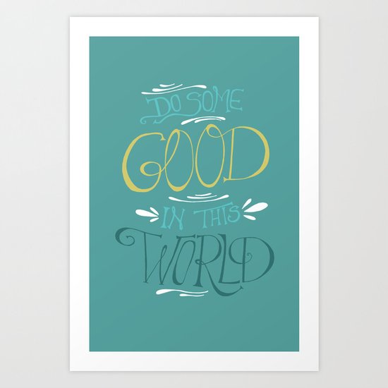 Do Some Good in this World Art Print