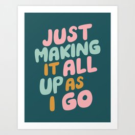 Just Making It All Up As I Go Art Print