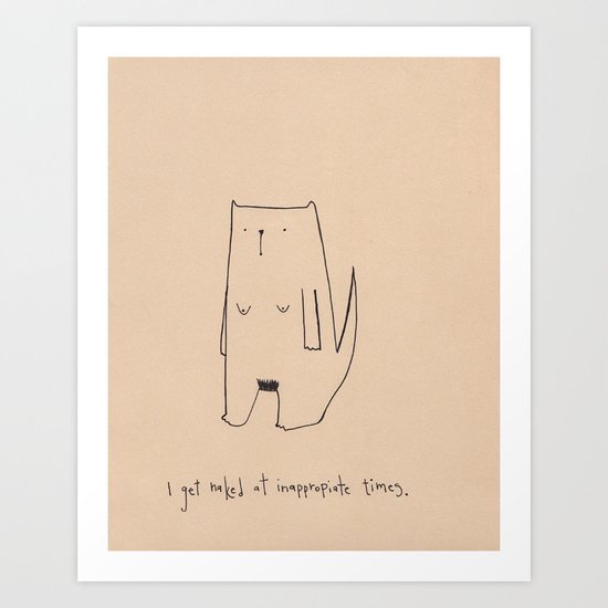 I Get Naked At Inapproiate Times Art Print