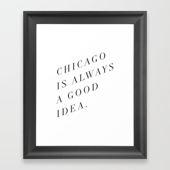 Chicago is Always a Good Idea Framed Art Print