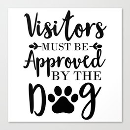 Visitors Must Be Approved By The Dog Canvas Print