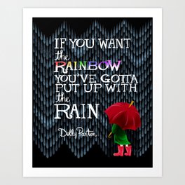 Dolly Parton Quote - "If you want the Rainbow, you've gotta put up with the Rain" Art Print