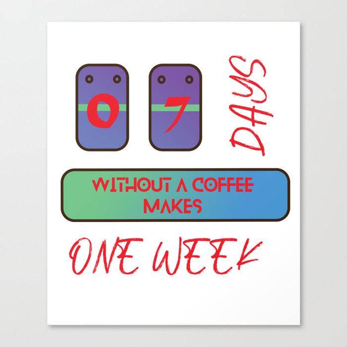 07 Days Without Coffee Makes One Week Canvas Print