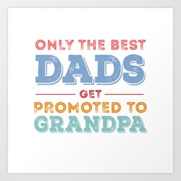 Only The Classiest Dads Get Promoted To Grandpa Art Print