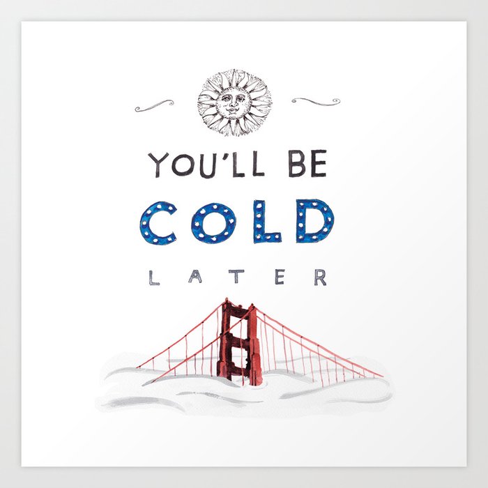 You'll Be Cold Later Art Print