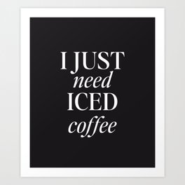I Just Need Iced Coffee Art Print