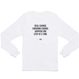 Real change, enduring change, happens one step at a time - RBG Long Sleeve T-shirt