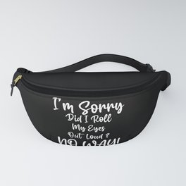 I'm Sorry Did I Roll My Eyes Out Loud Fanny Pack