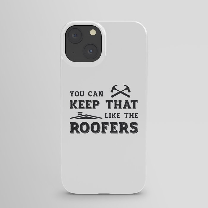 You Can Keep Roofer Dad Roof Roofers Construction iPhone Case