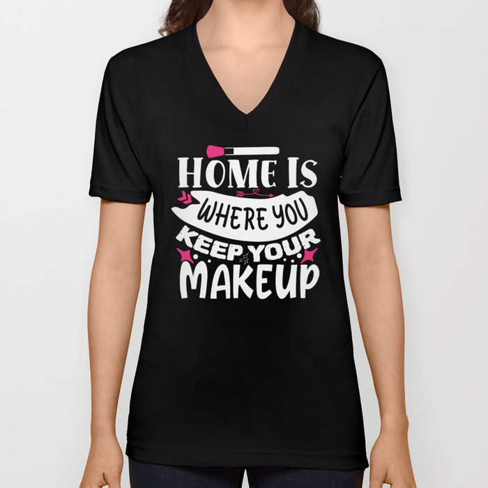 Home Is Where You Keep Your Makeup V Neck T Shirt