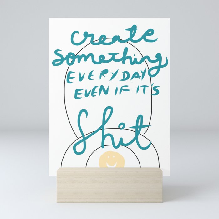 Create Something Everyday Even If It's Shxt Mini Art Print