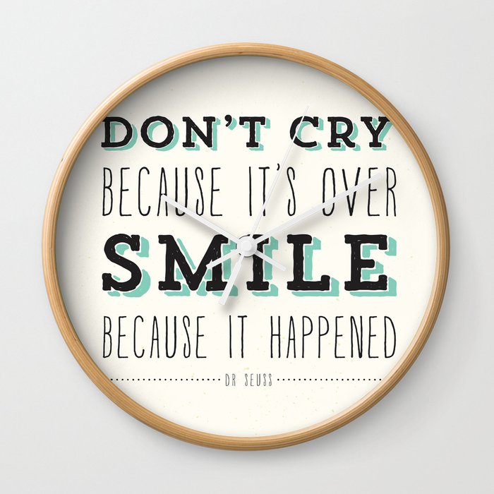 Dont Cry Because Its Over Smile Because It Happened Dr Seuss Quote Wall Clock By Danleman