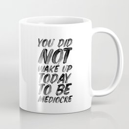 You Did Not Wake Up Today To Be Mediocre black and white typography poster for home decor bedroom Coffee Mug