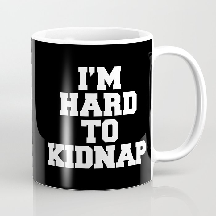 I'm Hard To Kidnap Funny Quote Coffee Mug