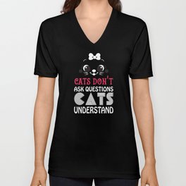 Cats don't ask questions V Neck T Shirt