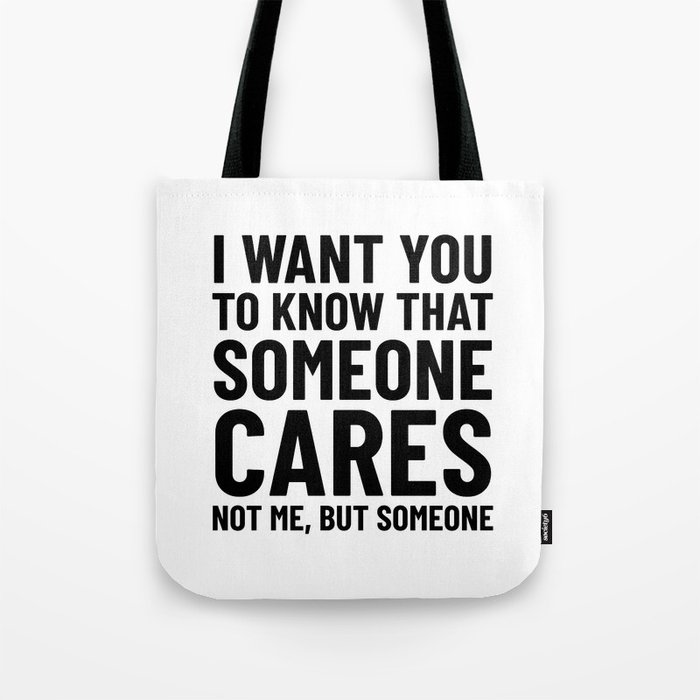 I Want You to Know That Someone Cares Not Me But Someone Tote Bag