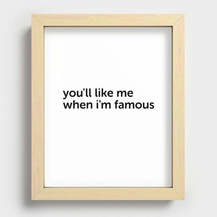 you'll like me when i'm famous Recessed Framed Print