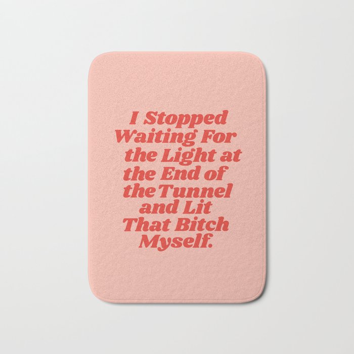 I Stopped Waiting for the Light at the End of the Tunnel and Lit that Bitch Myself Bath Mat