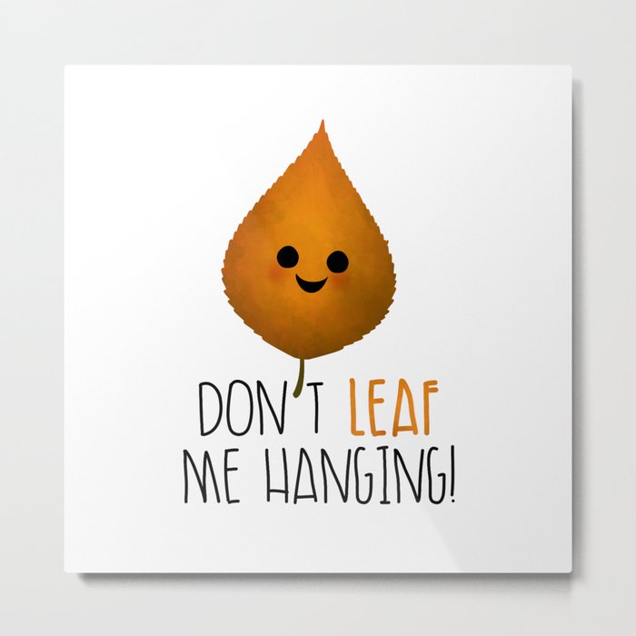 Don't Leaf Me Hanging! Metal Print
