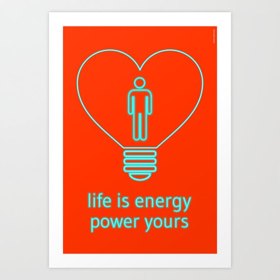 Life is energy, power yours! Art Print