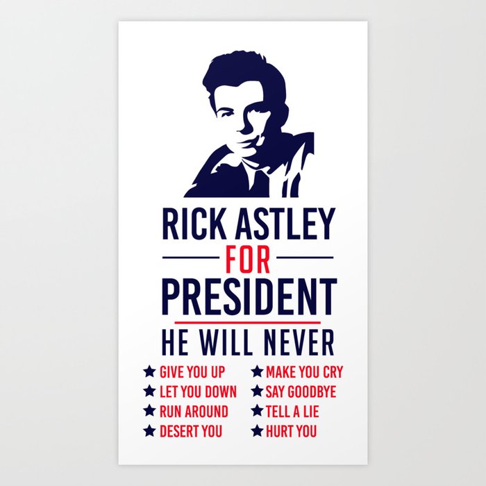 Rick Astley For President Art Print By Kathleenjanedesigns Society6