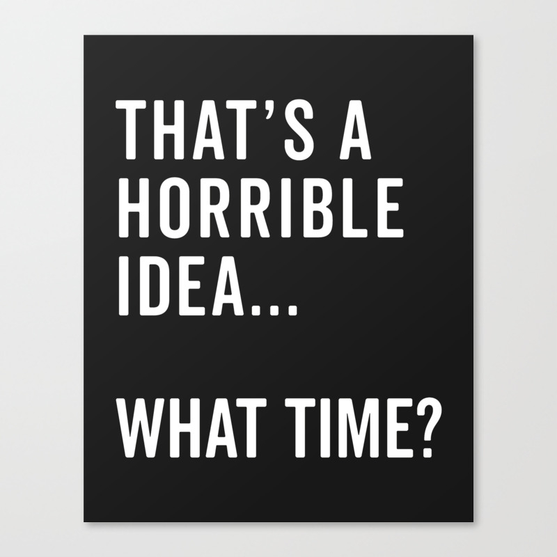 That S A Horrible Idea Funny Quote Canvas Print By Envyart Society6