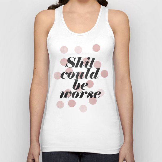 Shit could be worse Unisex Tank Top