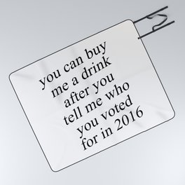 You Can Buy Me a Drink After You Tell Me Who You Voted for in 2016 Picnic Blanket
