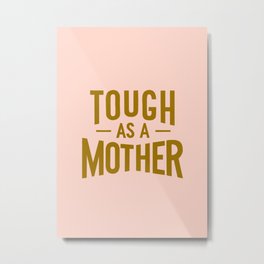 Tough as a Mother Metal Print