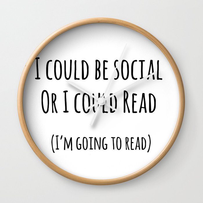 I could be social... Or I could read Wall Clock