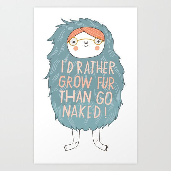 I'd rather grow fur than go naked Art Print