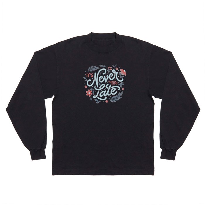 It's Never Too Late by Tobe Fonseca Long Sleeve T Shirt