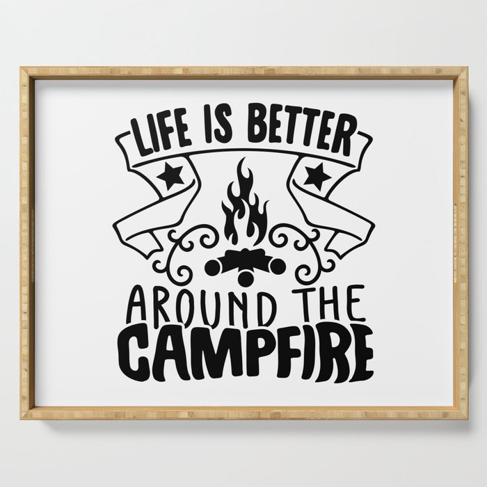 Life Is Better Around The Campfire Serving Tray