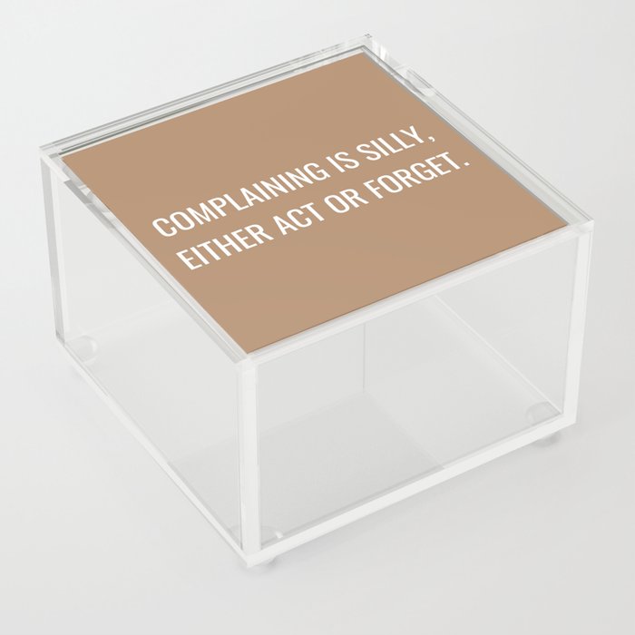 Complaining is silly, Either act or forget Acrylic Box