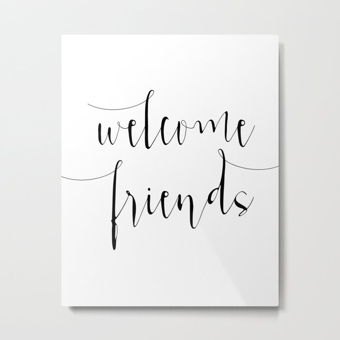 Inspirational Quote Welcome Friends Quote Print Typography Print Quote Printable Home Welcome Sign Metal Print By Printablelifestyle