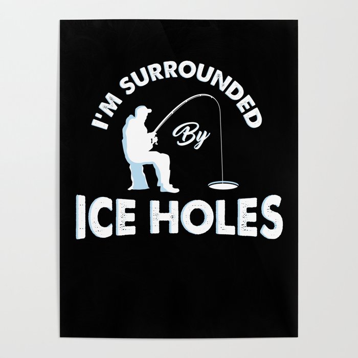 I'm surrounded by ice holes - Funny Ice Fishing Gifts Poster by shirtbubble