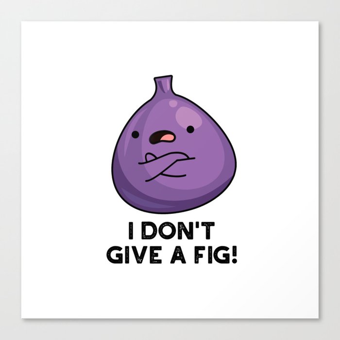 I Don't Give A Fig Cute Sassy Fruit Pun Canvas Print