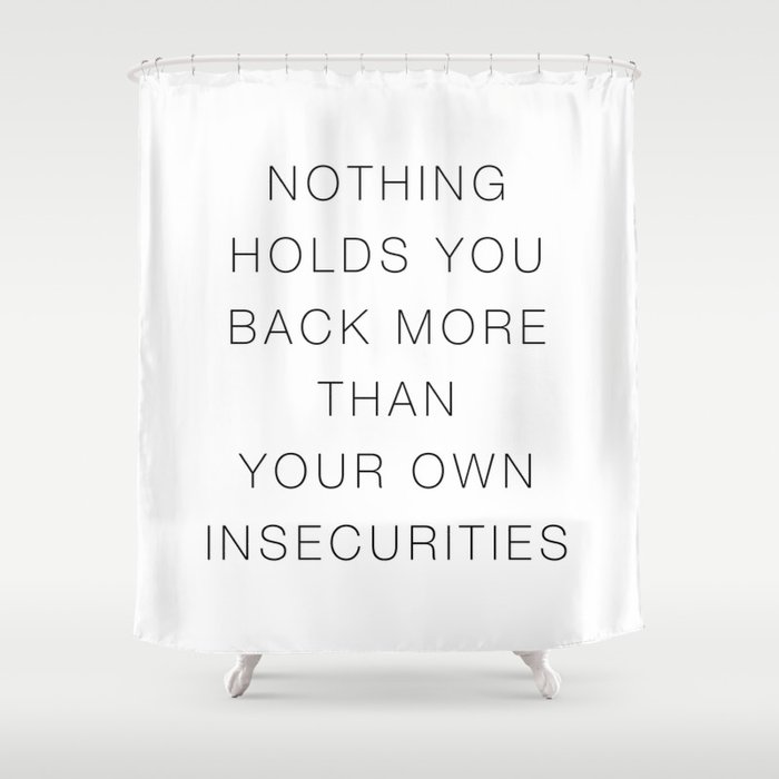Nothing holds you back more than your own insecurities Shower Curtain