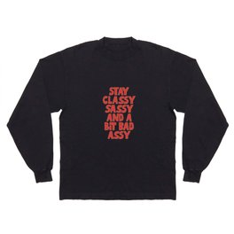 Stay Classy Sassy and a Bit Bad Assy Long Sleeve T-shirt