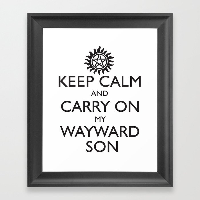 Supernatural Keep Calm And Carry On My Wayward Son Framed Art