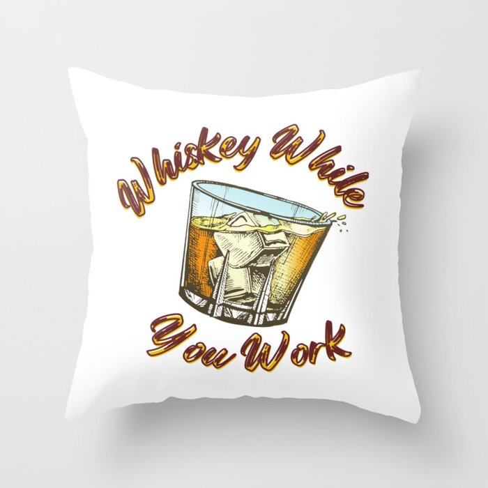 Whiskey While You Work Throw Pillow