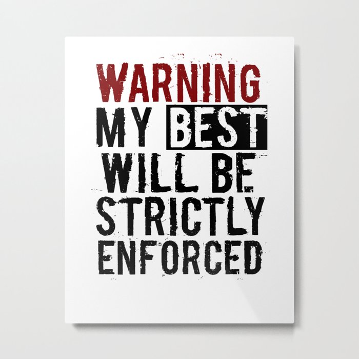 Warning, My Best Will Be Strictly Enforced. Inspirational Quote art Metal Print