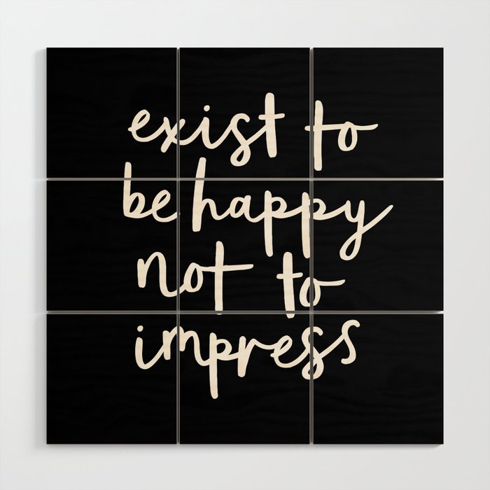 Exist to Be Happy Not to Impress black-white typography poster design bedroom wall home decor Wood Wall Art