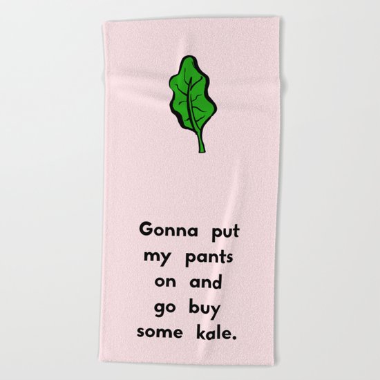 Gonna put my pants on and go buy some kale Beach Towel