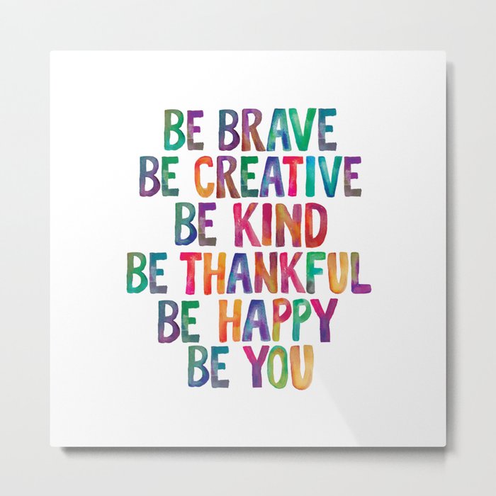BE BRAVE BE CREATIVE BE KIND BE THANKFUL BE HAPPY BE YOU rainbow watercolor Metal Print