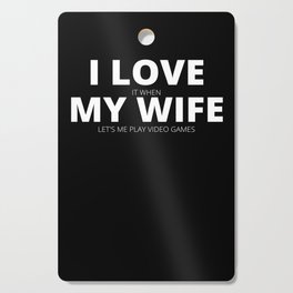 I Love My Wife Play Video Games Cutting Board