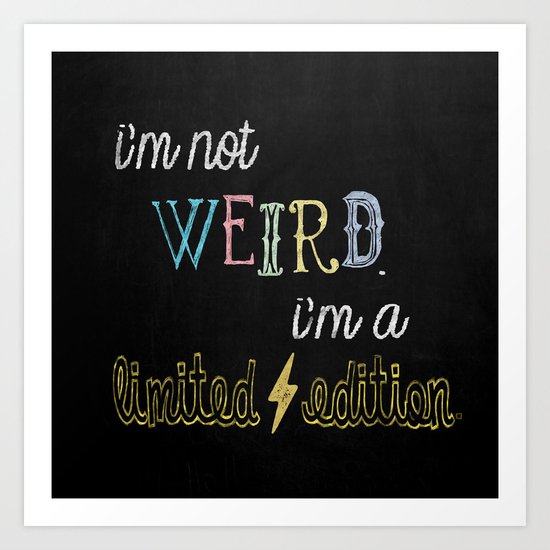 I'm not weird. I'm a limited edition. Art Print