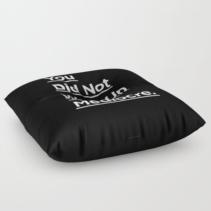You Did Not Wake Up to Be Mediocre black and white monochrome typography design home wall decor Floor Pillow