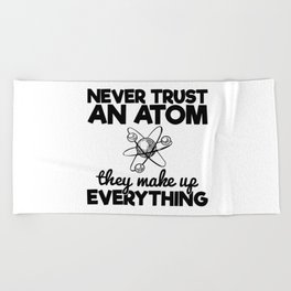 Never Trust An Atom They Make Up Everything Beach Towel